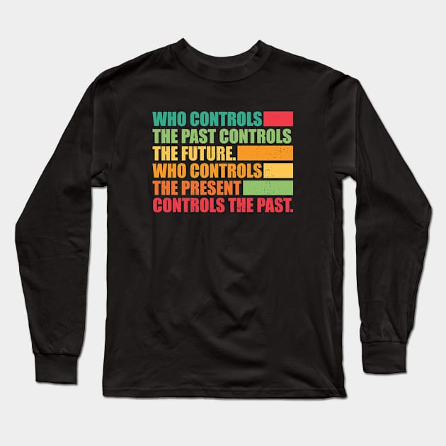 Who controls the past controls the future. Long Sleeve T-Shirt by SweetLog